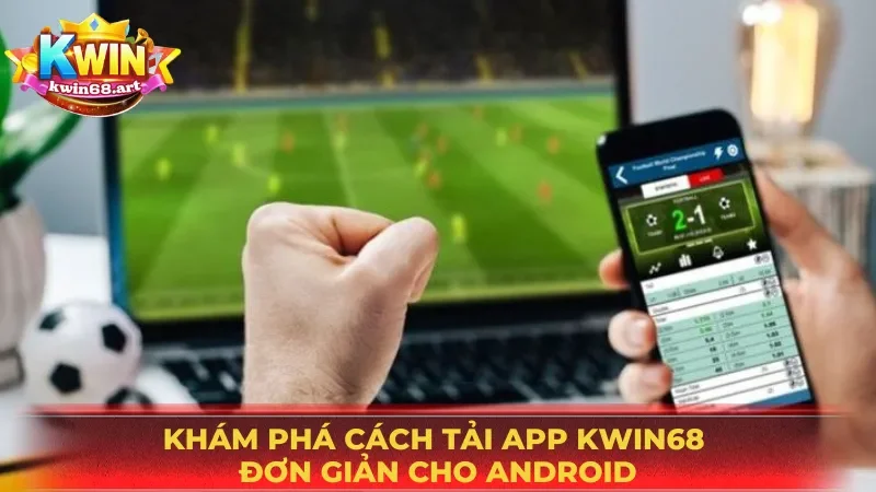 Các bước tải app KWIN68 cho Android dễ dàng