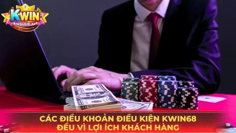 Các điều khoản điều kiện KWIN68 đều vì lợi ích khách hàng