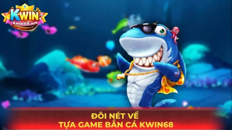 Tổng quan về bắn cá KWIN68
